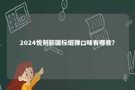 2024悦刻新国标烟弹口味有哪些�？ 